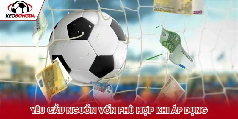 Yêu cầu nguồn vốn phù hợp khi áp dụng